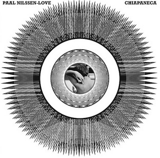 Paal Nilssen-Love ‎– Chiapaneca