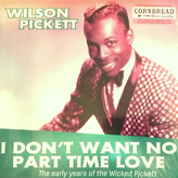 Wilson Pickett ‎– I Don't Want No Part Time Love - The Early Years Of The Wicked Pickett