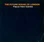 The Future Sound Of London ‎– Papua New Guinea
