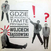 Wojciech Gąssowski ‎– Gdzie Się Podziały Tamte Prywatki